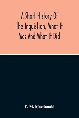 Cover image for A Short History Of The Inquistion, What It Was And What It Did