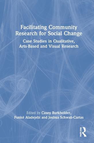 Cover image for Facilitating Community Research for Social Change: Case Studies in Qualitative, Arts-Based and Visual Research