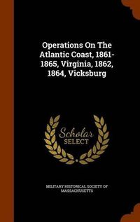 Cover image for Operations on the Atlantic Coast, 1861-1865, Virginia, 1862, 1864, Vicksburg