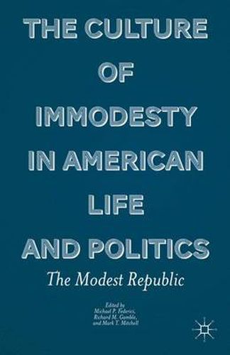 Cover image for The Culture of Immodesty in American Life and Politics: The Modest Republic