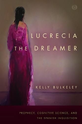 Cover image for Lucrecia the Dreamer: Prophecy, Cognitive Science, and the Spanish Inquisition