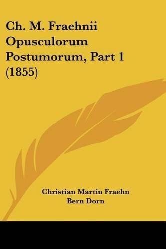 Ch. M. Fraehnii Opusculorum Postumorum, Part 1 (1855)