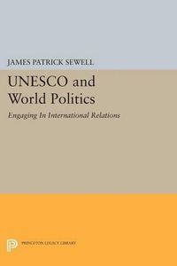 Cover image for UNESCO and World Politics: Engaging In International Relations