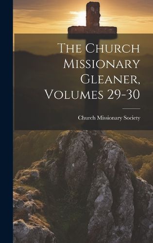 Cover image for The Church Missionary Gleaner, Volumes 29-30