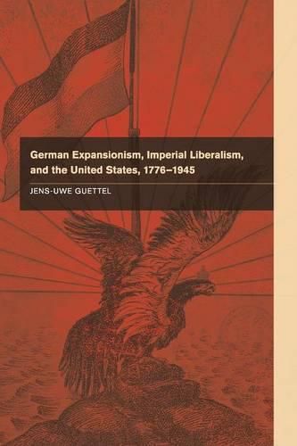 Cover image for German Expansionism, Imperial Liberalism and the United States, 1776-1945