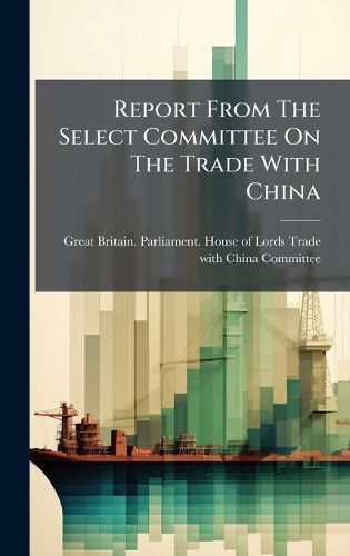 Cover image for Report From The Select Committee On The Trade With China