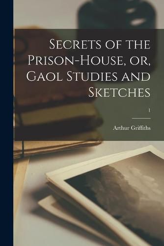 Cover image for Secrets of the Prison-house, or, Gaol Studies and Sketches; 1