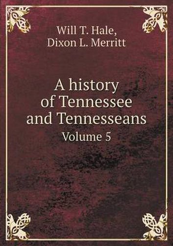 Cover image for A history of Tennessee and Tennesseans Volume 5