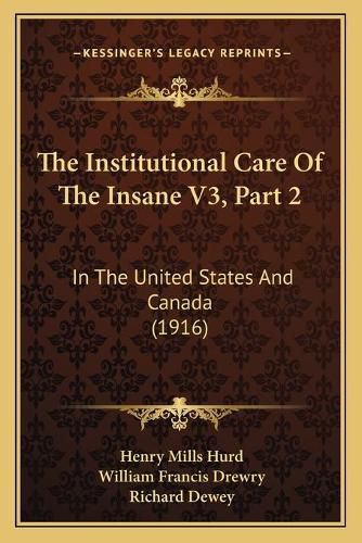 Cover image for The Institutional Care of the Insane V3, Part 2: In the United States and Canada (1916)