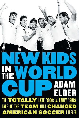 Cover image for New Kids in the World Cup: The Totally Late '80s and Early '90s Tale of the Team That Changed American Soccer Forever