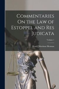 Cover image for Commentaries On the Law of Estoppel and Res Judicata; Volume 1