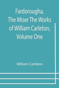 Cover image for Fardorougha, The Miser The Works of William Carleton, Volume One