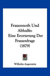 Cover image for Frauennoth Und Abhulfe: Eine Erorterung Der Frauenfrage (1879)