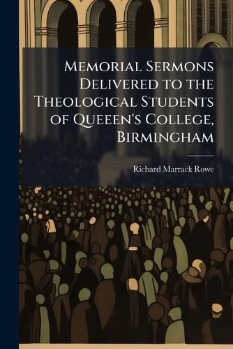 Cover image for Memorial Sermons Delivered to the Theological Students of Queeen's College, Birmingham