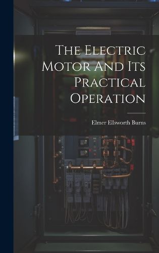 Cover image for The Electric Motor And Its Practical Operation
