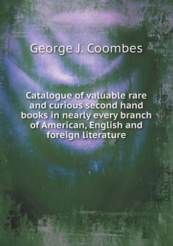 Cover image for Catalogue of Valuable Rare and Curious Second Hand Books in Nearly Every Branch of American, English and Foreign Literature