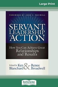 Cover image for Servant Leadership in Action: How You Can Achieve Great Relationships and Results (16pt Large Print Edition)