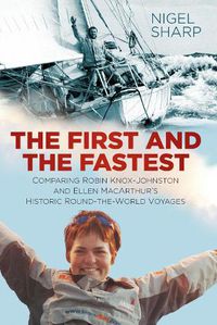 Cover image for The First and the Fastest: Comparing Robin Knox-Johnston and Ellen MacArthur's Historic Round-the-World Voyages