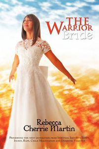 Cover image for The Warrior Bride: Preserving the Next Generation from Spiritual Identity Theft, Incest, Rape, Child Molestation and Domestic Violence