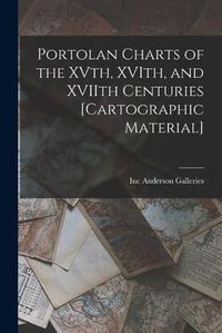 Cover image for Portolan Charts of the XVth, XVIth, and XVIIth Centuries [cartographic Material]