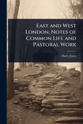 Cover image for East and West London, Notes of Common Life and Pastoral Work