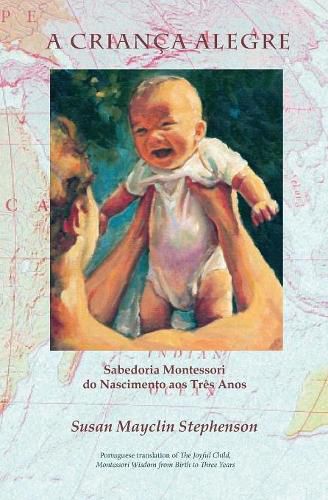 Cover image for A Crianca Alegre: Sabedoria Montessori do Nascimento aos Tres Anos
