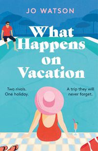 Cover image for What Happens On Vacation: The brand-new enemies-to-lovers rom-com you won't want to go on holiday without!