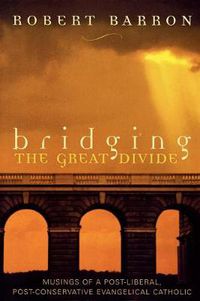 Cover image for Bridging the Great Divide: Musings of a Post-Liberal, Post-Conservative Evangelical Catholic