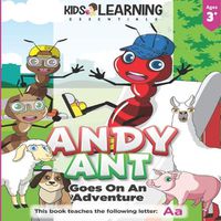 Cover image for Andy Ant Goes On An Adventure: Learn the letter A with Andy Ant on his adventure through his hometown, and find out what fun he has trying new things!