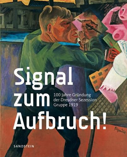 Cover image for Signal Zum Aufbruch!: 100 Jahre Grundung Der Dresdner Sezession - Gruppe 1919