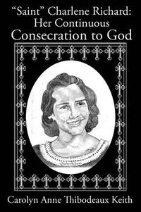 Cover image for Saint Charlene Richard: Her Continuous Consecration to God