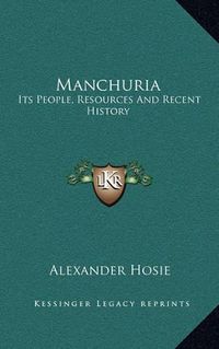 Cover image for Manchuria: Its People, Resources and Recent History