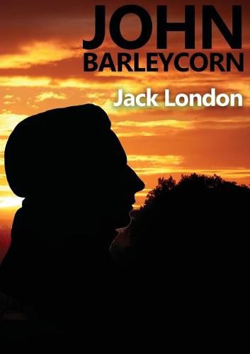 Cover image for John Barleycorn: an autobiographical novel by Jack London dealing with his enjoyment of drinking and struggles with alcoholism and published in 1913 with a title taken from the British folksong John Barleycorn