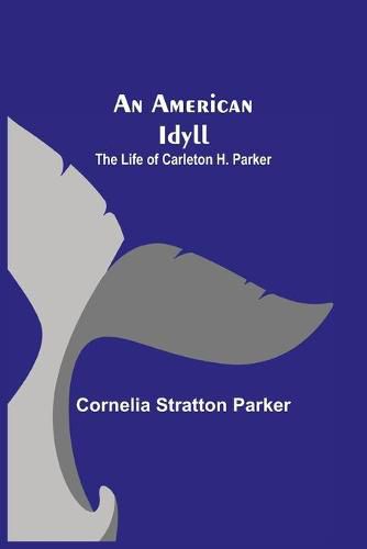 Cover image for An American Idyll; The Life of Carleton H. Parker