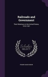 Cover image for Railroads and Government: Their Relations in the United States, 1910-1921