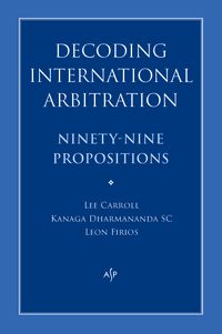 Cover image for Decoding International Arbitration: Ninety-Nine Propositions