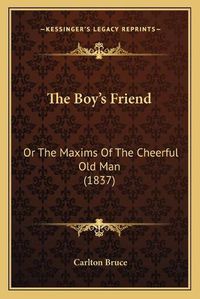 Cover image for The Boy's Friend: Or the Maxims of the Cheerful Old Man (1837)