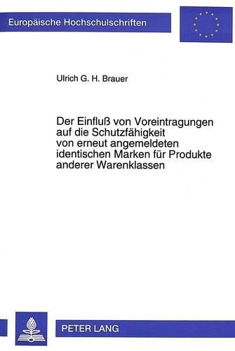 Cover image for Der Einfluss Von Voreintragungen Auf Die Schutzfaehigkeit Von Erneut Angemeldeten Identischen Marken Fuer Produkte Anderer Warenklassen:: Eine Registerrechtliche Untersuchung VOR Dem Hintergrund Von Markentransfermassnahmen