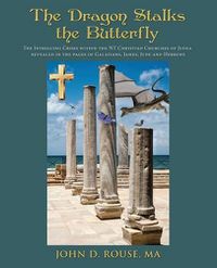 Cover image for The Dragon Stalks the Butterfly: The Intriguing Crises within the NT Christian Churches of Judea revealed in the pages of Galatians, James, Jude and Hebrews