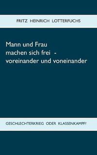 Cover image for Mann und Frau machen sich frei - voreinander und voneinander: Geschlechterkrieg oder Klassenkampf?