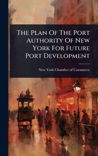 Cover image for The Plan Of The Port Authority Of New York For Future Port Development