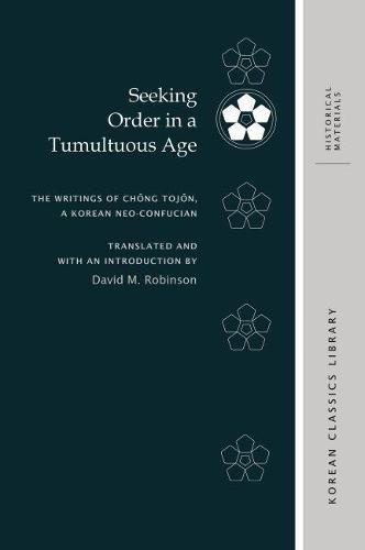 Seeking Order in a Tumultuous Age: The Writings of Ch?ng Toj?n, a Korean Neo-Confucian