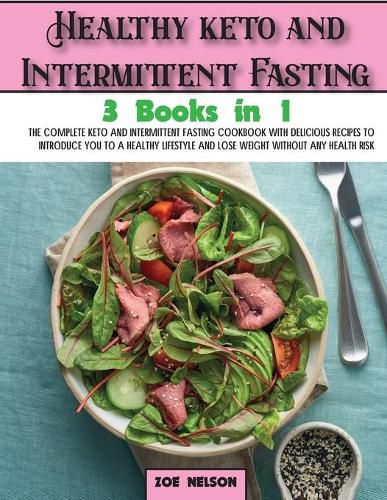 Cover image for Healthy keto and Intermittent Fasting: The Complete Keto and Intermittent Fasting Cookbook With Delicious Recipes To Introduce You to a Healthy Lifestyle and Lose weight Without Any Health Risk