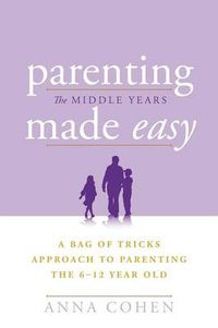 Cover image for Parenting Made Easy - The Middle Years: A Bag of Tricks Approach to Parenting the 6-12 Year Old