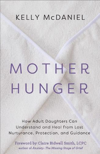 Cover image for Mother Hunger: How Adult Daughters Can Understand and Heal from Lost Nurturance, Protection, and Guidance