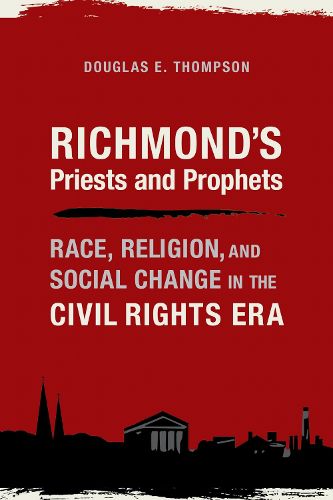 Richmond's Priests and Prophets: Race, Religion, and Social Change in the Civil Rights Era