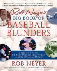 Cover image for Rob Neyer's Big Book of Baseball Blunders: A Complete Guide to the Worst Decisions and Stupidest Moments in Baseball History