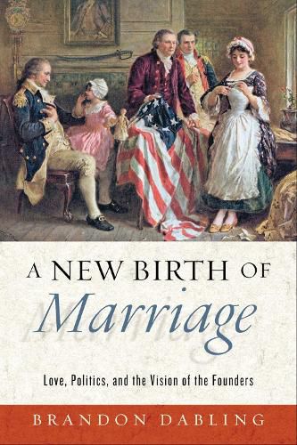 Cover image for A New Birth of Marriage: Love, Politics, and the Vision of the Founders