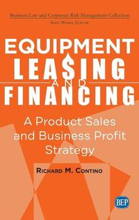 Cover image for Equipment Leasing and Financing: A Product Sales and Business Profit Center Strategy