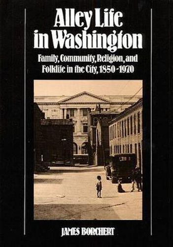 Cover image for Alley Life in Washington: Family, Community, Religion, and Folklife in the City, 1850-1970